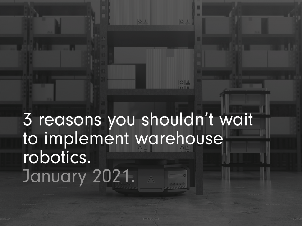 3 Reasons You Shouldn’t Wait to Implement Warehouse Robots.