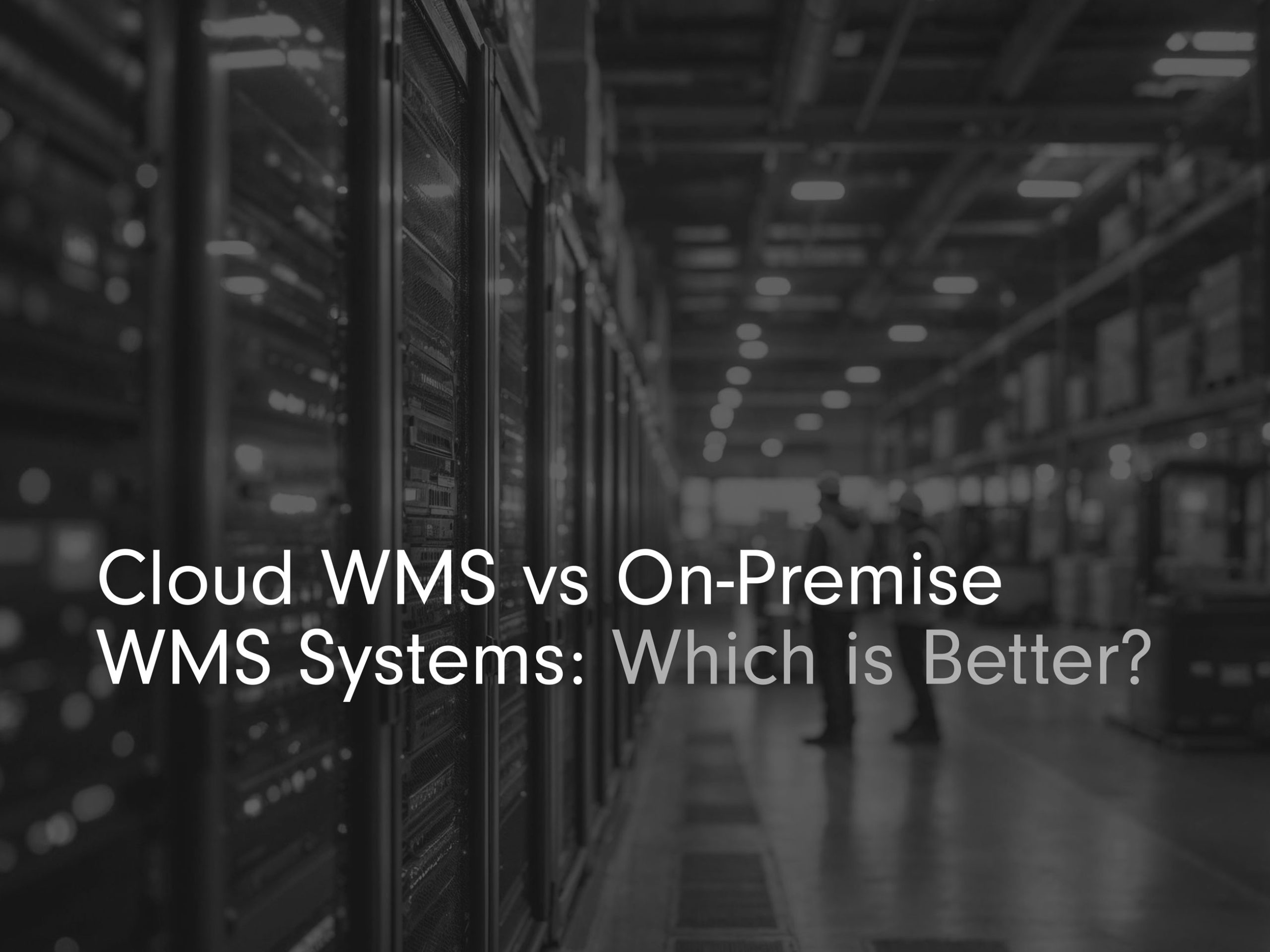 'Clound WMS vs On-Premise WMS Systems: Which is better?' title image in black and white